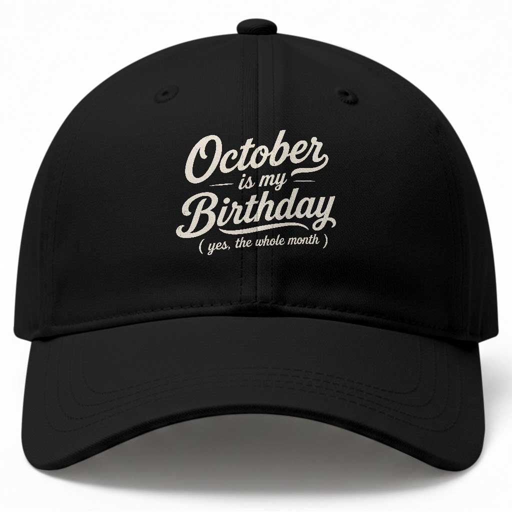 October Is My Birthday Yes The Whole Month Baseball Cap Funny October Bday Month Gifts TS11 Print Your Wear