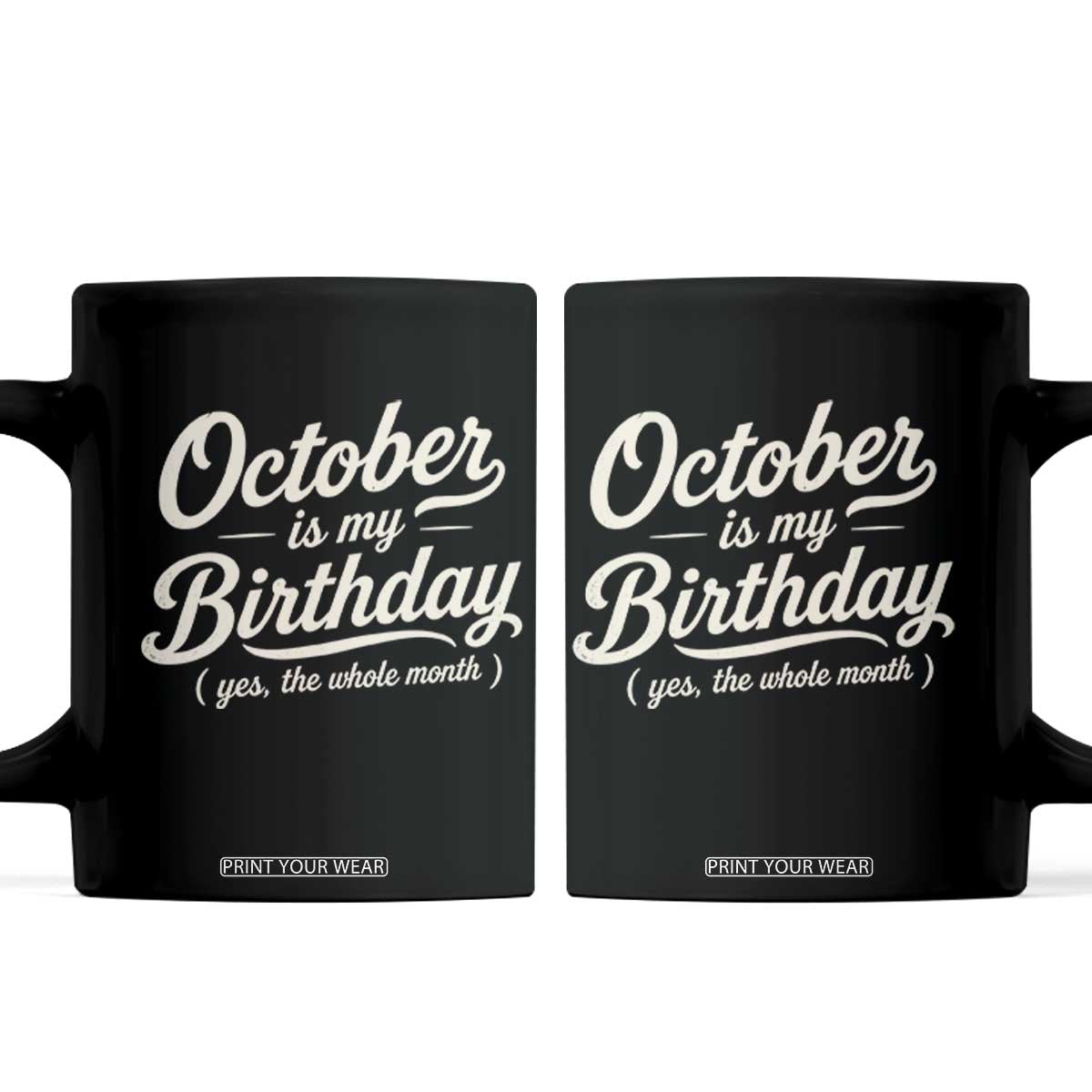 October Is My Birthday Yes The Whole Month Coffee Mug Funny October Bday Month Gifts TS11 Black Print Your Wear