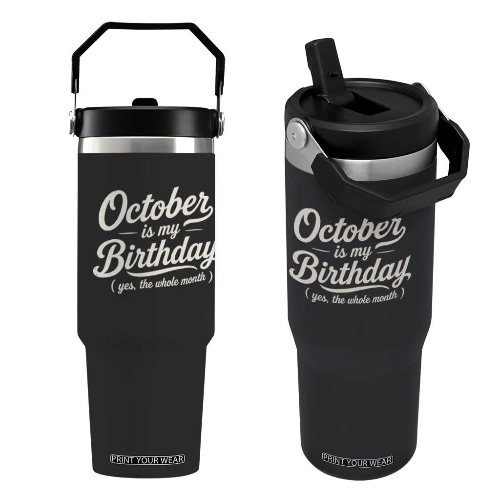 October Is My Birthday Yes The Whole Month Flip Straw Tumbler Funny October Bday Month Gifts TS11 One Size: 30 oz Black Print Your Wear