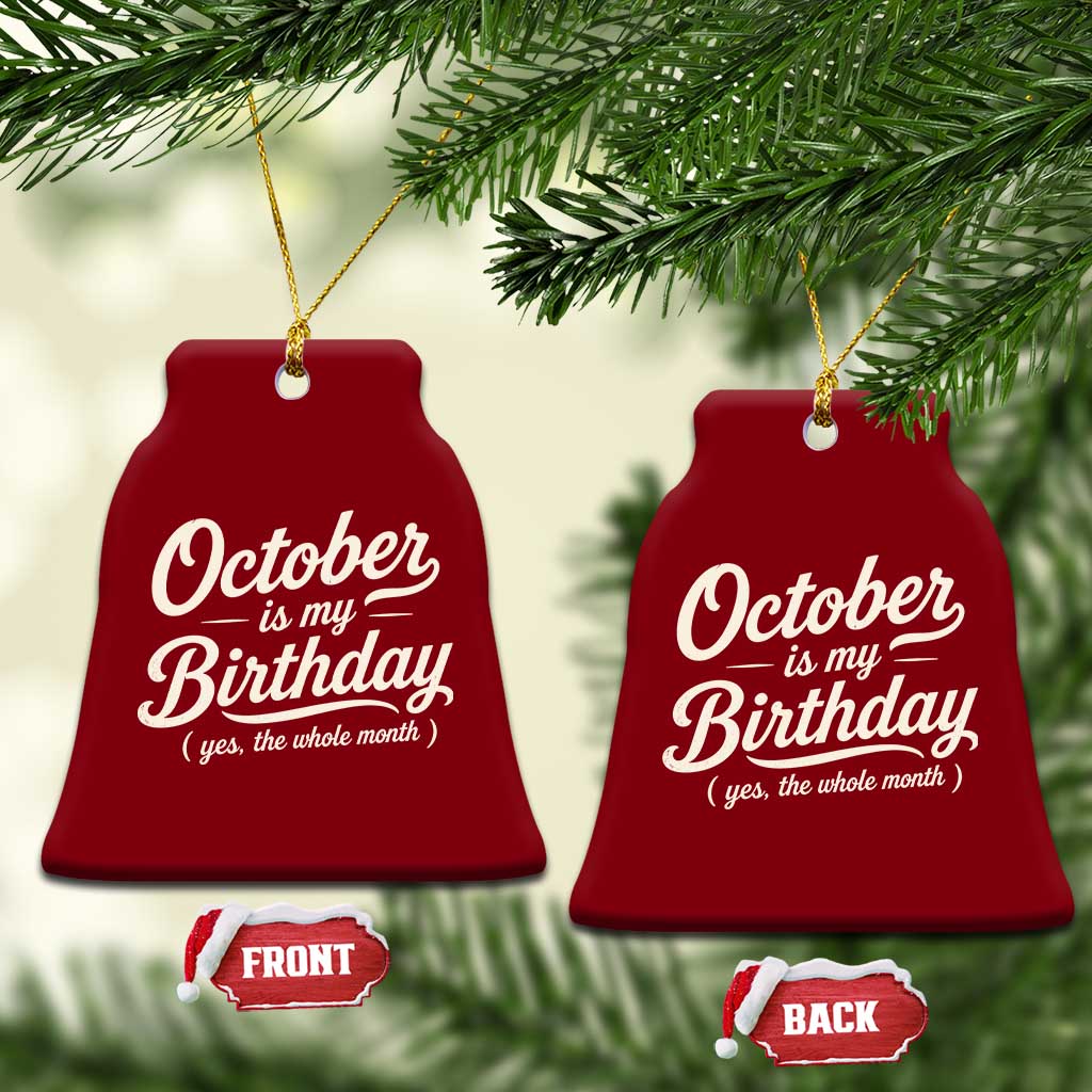 October Is My Birthday Yes The Whole Month Ceramic Ornament Funny October Bday Month Gifts TS11 Print Your Wear