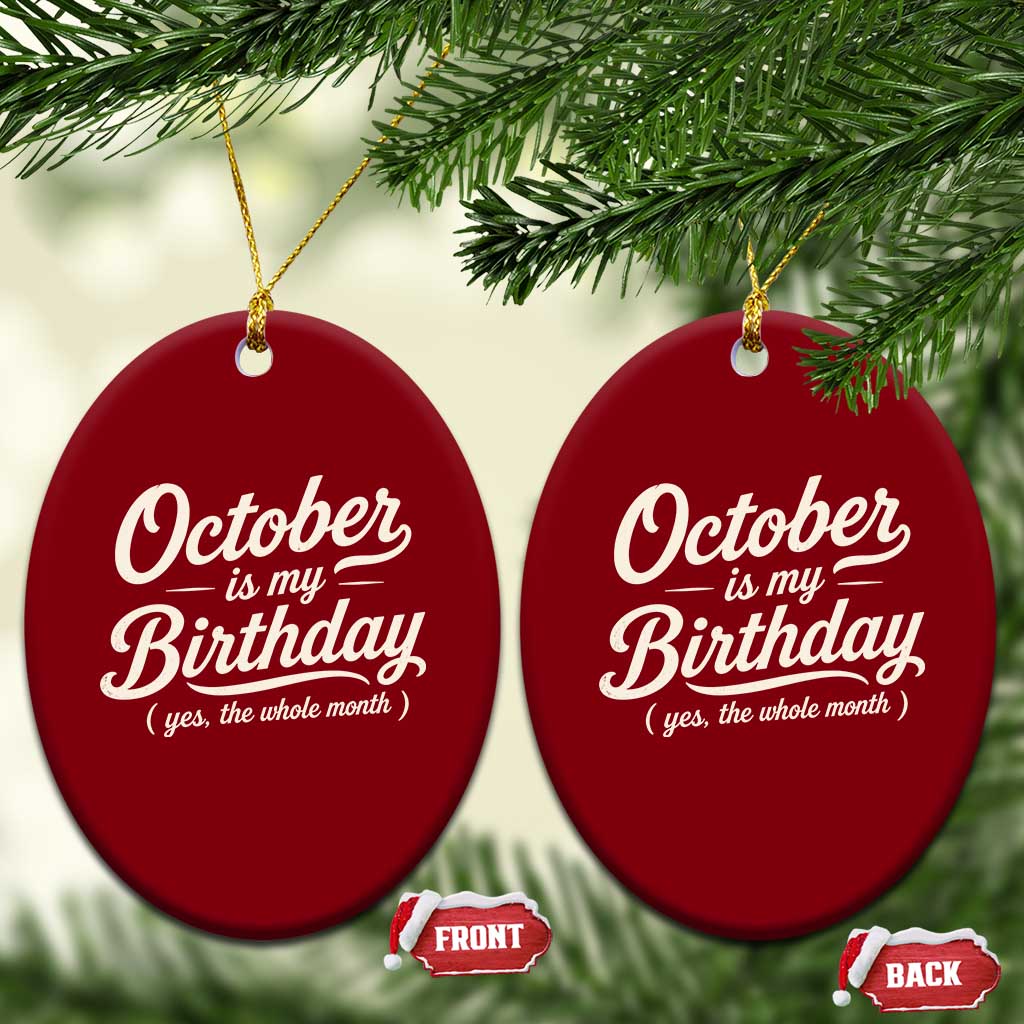 October Is My Birthday Yes The Whole Month Ceramic Ornament Funny October Bday Month Gifts TS11 Print Your Wear