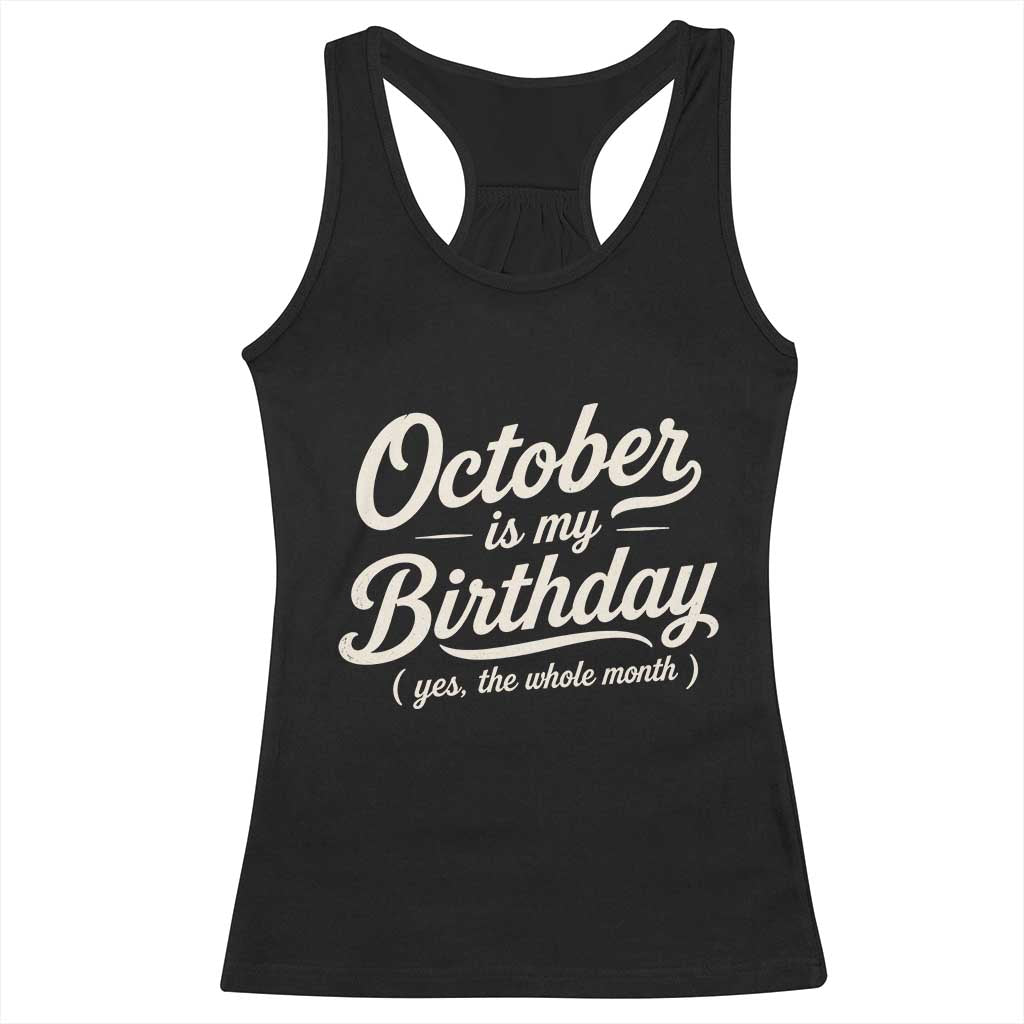 October Is My Birthday Yes The Whole Month Racerback Tank Top Funny October Bday Month Gifts TS11 Black Print Your Wear