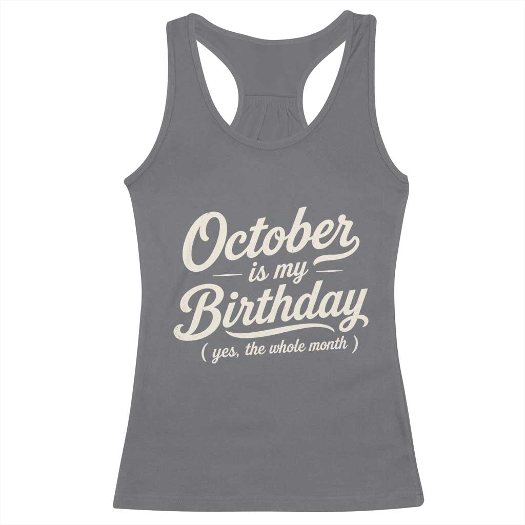 October Is My Birthday Yes The Whole Month Racerback Tank Top Funny October Bday Month Gifts TS11 Charcoal Print Your Wear