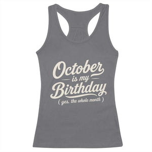 October Is My Birthday Yes The Whole Month Racerback Tank Top Funny October Bday Month Gifts TS11 Charcoal Print Your Wear