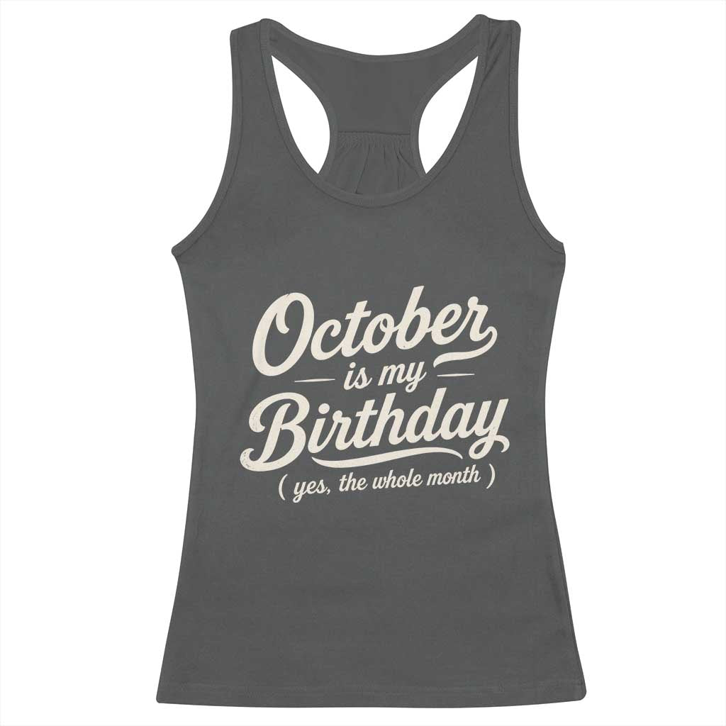 October Is My Birthday Yes The Whole Month Racerback Tank Top Funny October Bday Month Gifts TS11 Dark Heather Print Your Wear