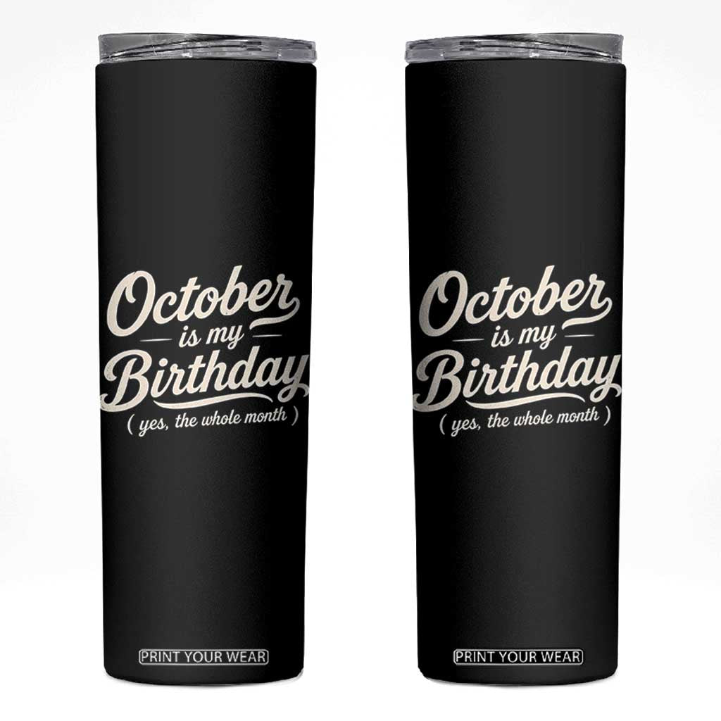 October Is My Birthday Yes The Whole Month Skinny Tumbler Funny October Bday Month Gifts TS11 Black Print Your Wear