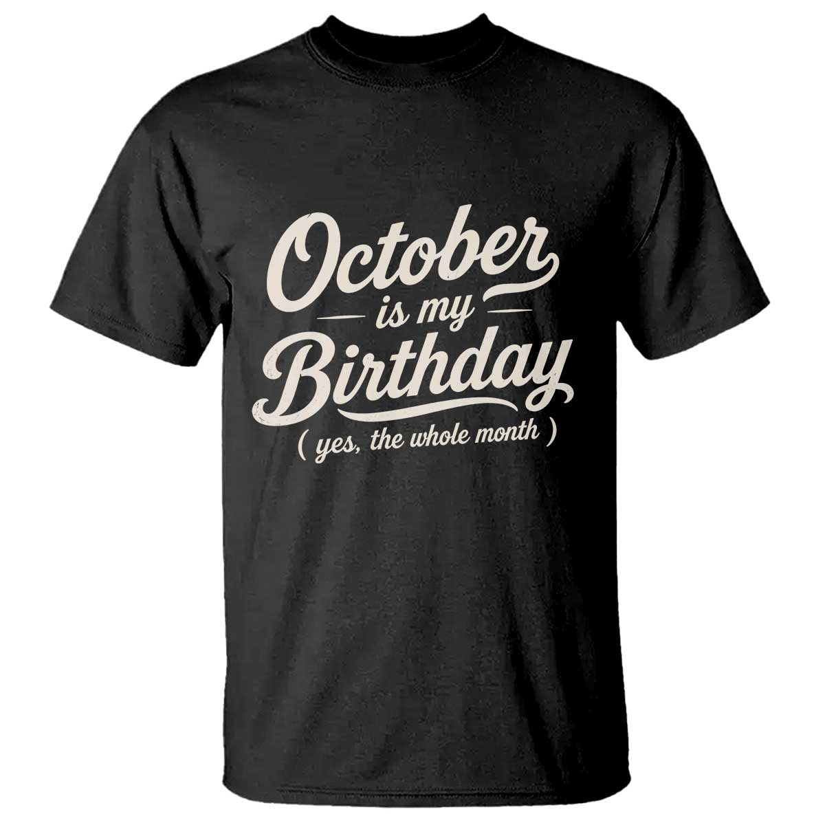 October Is My Birthday Yes The Whole Month T Shirt Funny October Bday Month Gifts TS11 Black Print Your Wear
