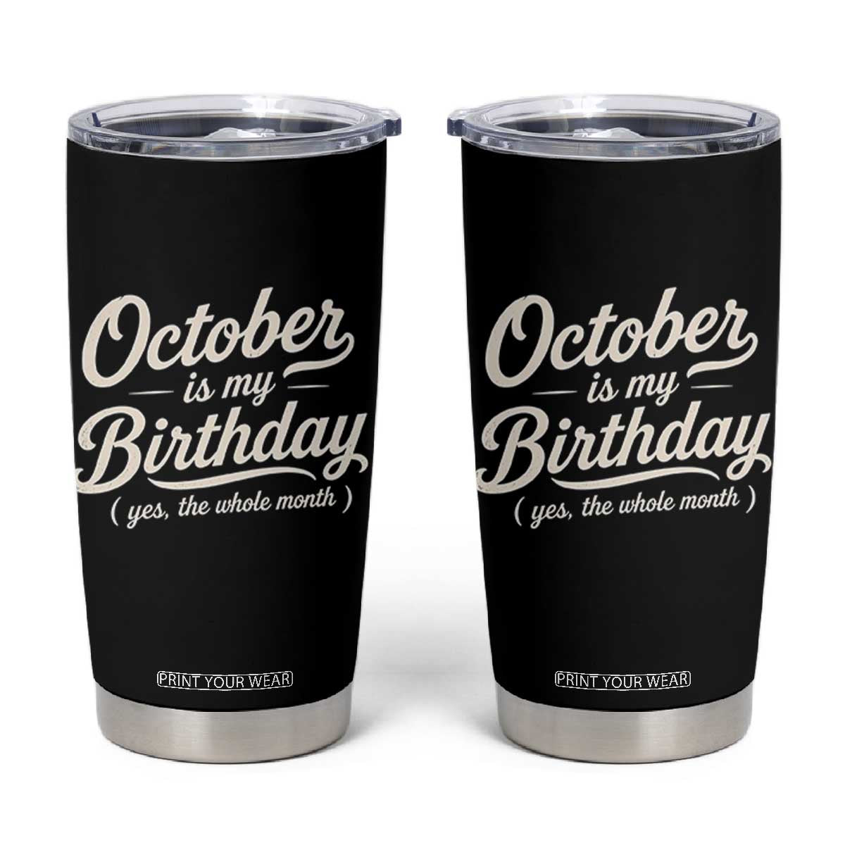 October Is My Birthday Yes The Whole Month Tumbler Cup Funny October Bday Month Gifts TS11 Black Print Your Wear