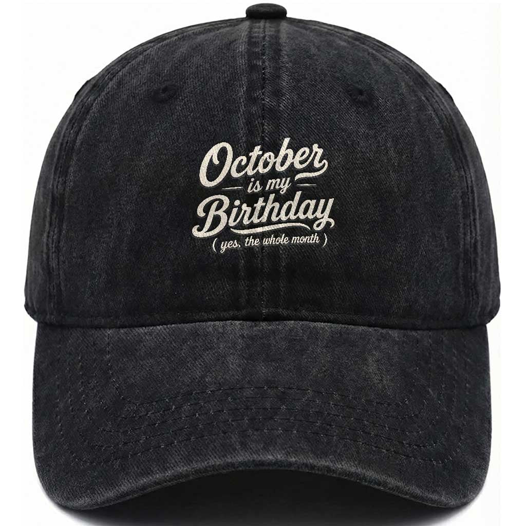October Is My Birthday Yes The Whole Month Washed Cotton Baseball Cap Funny October Bday Month Gifts TS11 Print Your Wear