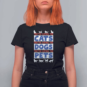 Funny Trump Supporter 2024 T Shirt For Women They're Eating The Cats They're Eating The Dogs They're Eating The Pets TS11 Black Print Your Wear