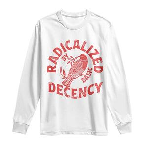 Radicalized By Basic Decency Long Sleeve Shirt Feminist Activist TS11 White Print Your Wear