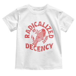Radicalized By Basic Decency Toddler T Shirt Feminist Activist TS11 White Print Your Wear