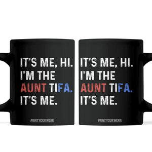 Funny Aunt Tifa Coffee Mug Its Me Hi I Am The Aunt Tifa Fight Fascism Protest TS11 Black Print Your Wear