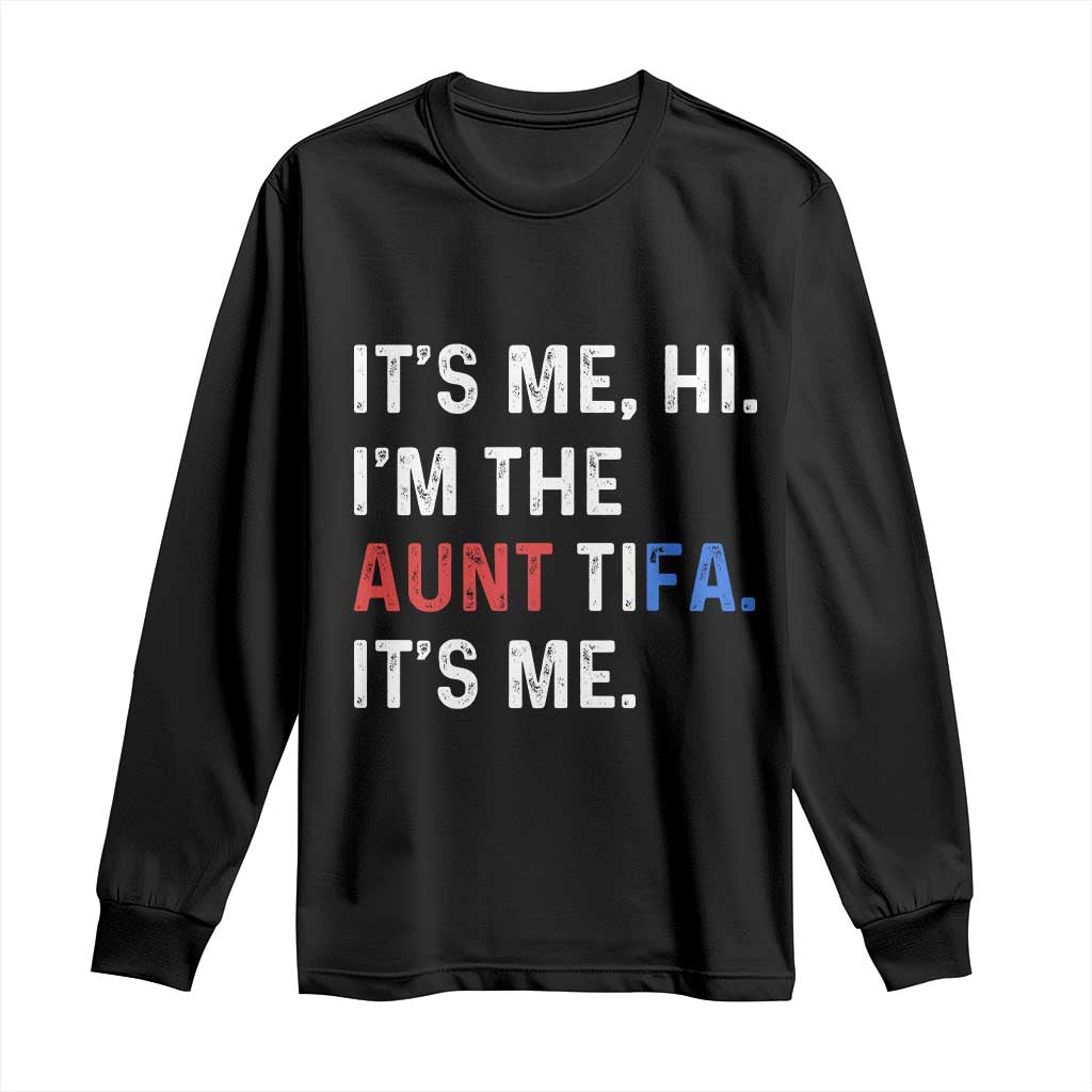 Funny Aunt Tifa Long Sleeve Shirt Its Me Hi I Am The Aunt Tifa Fight Fascism Protest TS11 Black Print Your Wear