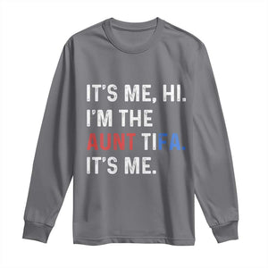 Funny Aunt Tifa Long Sleeve Shirt Its Me Hi I Am The Aunt Tifa Fight Fascism Protest TS11 Charcoal Print Your Wear