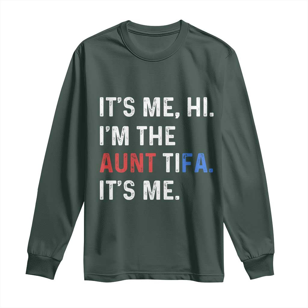 Funny Aunt Tifa Long Sleeve Shirt Its Me Hi I Am The Aunt Tifa Fight Fascism Protest TS11 Dark Forest Green Print Your Wear