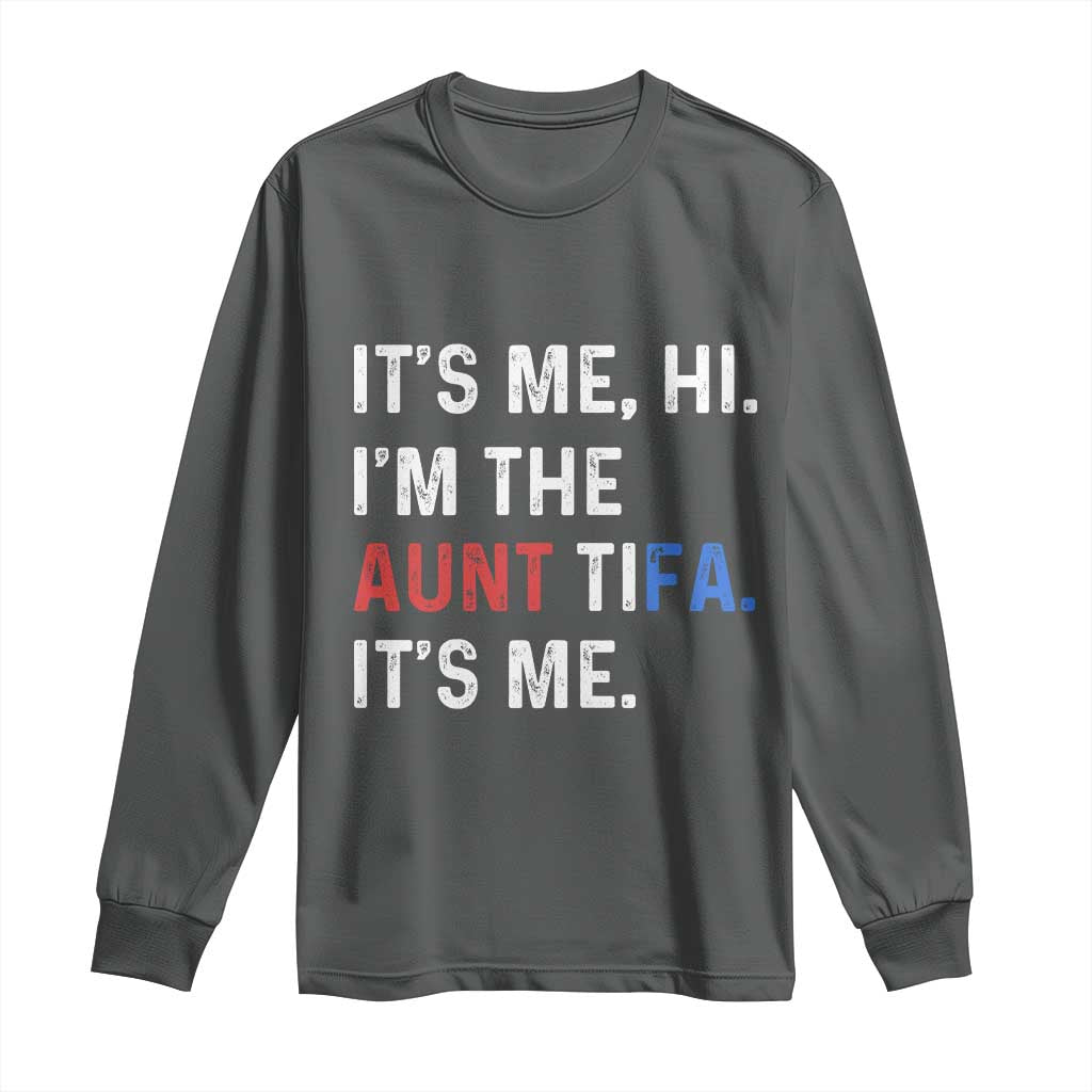 Funny Aunt Tifa Long Sleeve Shirt Its Me Hi I Am The Aunt Tifa Fight Fascism Protest TS11 Dark Heather Print Your Wear