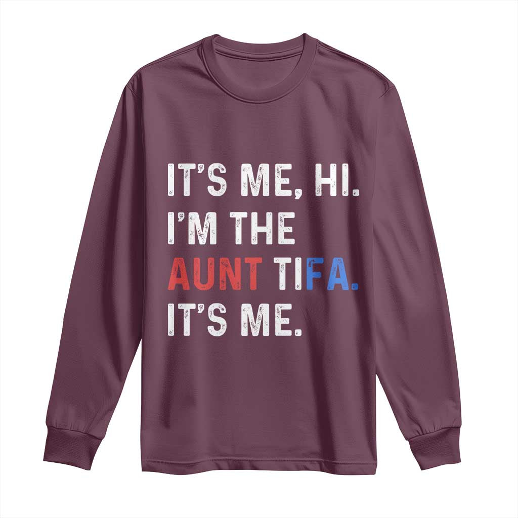 Funny Aunt Tifa Long Sleeve Shirt Its Me Hi I Am The Aunt Tifa Fight Fascism Protest TS11 Maroon Print Your Wear