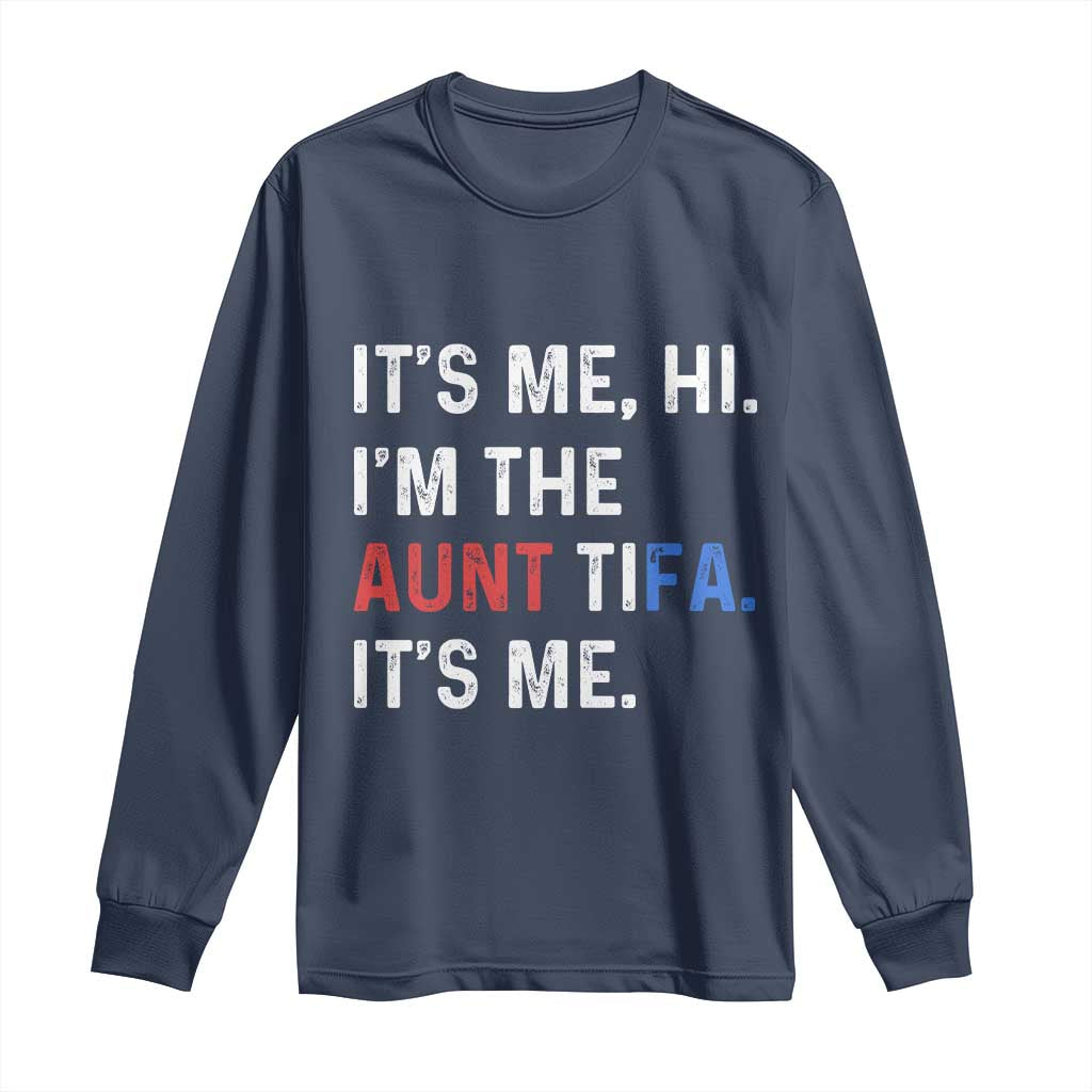 Funny Aunt Tifa Long Sleeve Shirt Its Me Hi I Am The Aunt Tifa Fight Fascism Protest TS11 Navy Print Your Wear