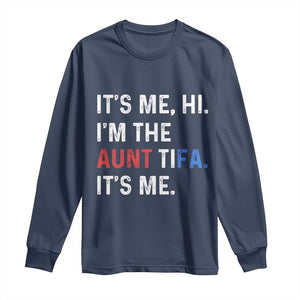 Funny Aunt Tifa Long Sleeve Shirt Its Me Hi I Am The Aunt Tifa Fight Fascism Protest TS11 Navy Print Your Wear