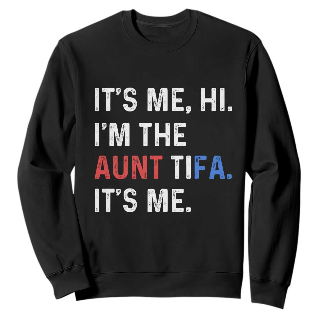 Funny Aunt Tifa Sweatshirt Its Me Hi I Am The Aunt Tifa Fight Fascism Protest TS11 Black Print Your Wear