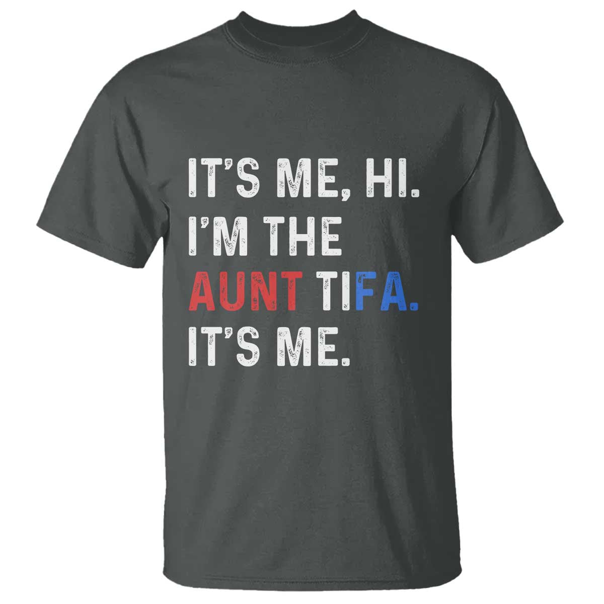 Funny Aunt Tifa T Shirt Its Me Hi I Am The Aunt Tifa Fight Fascism Protest TS11 Dark Heather Print Your Wear