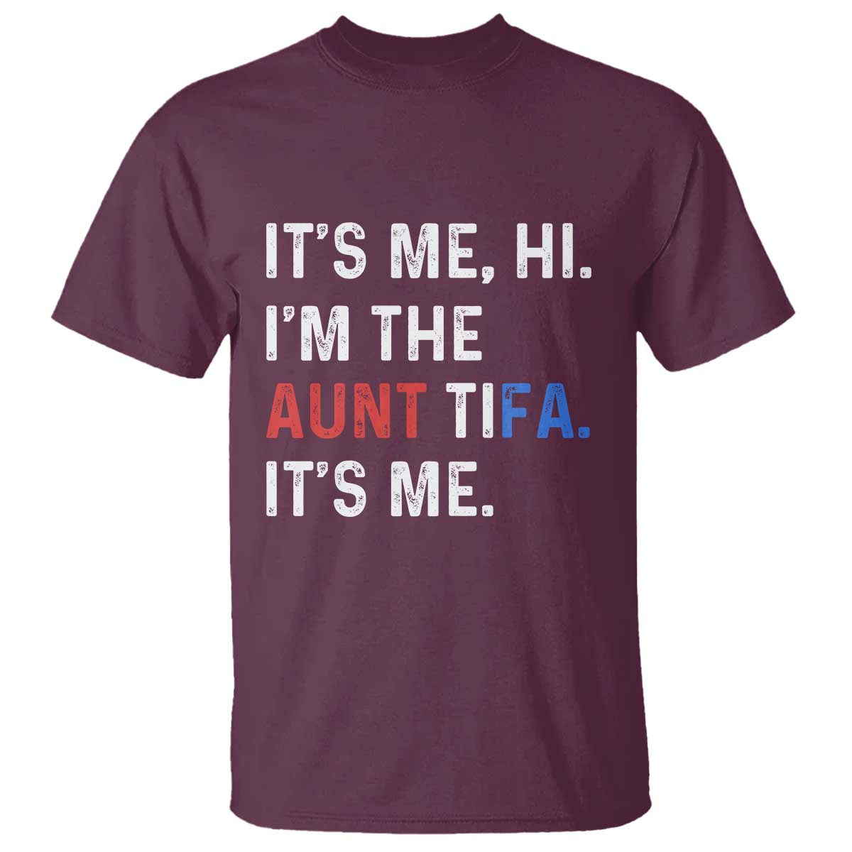Funny Aunt Tifa T Shirt Its Me Hi I Am The Aunt Tifa Fight Fascism Protest TS11 Maroon Print Your Wear