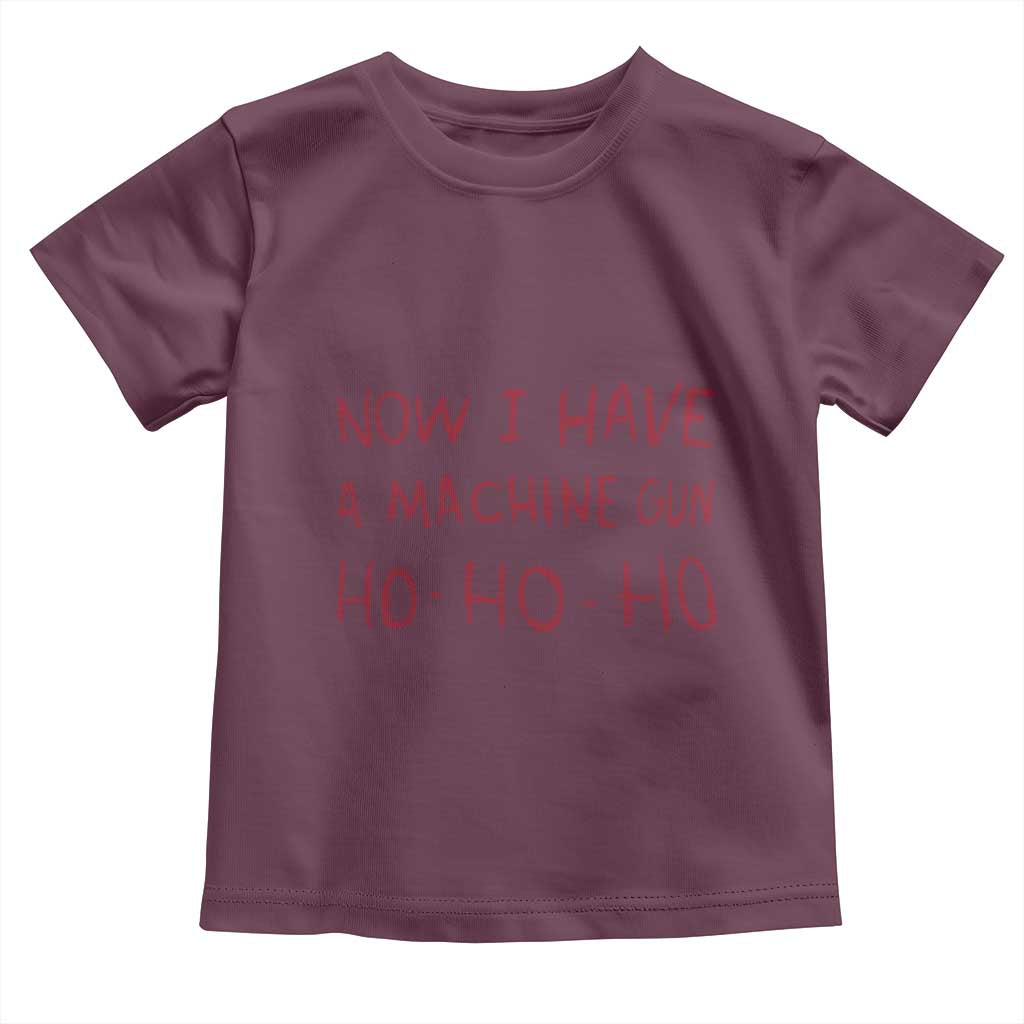 Now I Have A Machine Gun Toddler T Shirt Funny Xmas 90s Movie TS11 Maroon Print Your Wear