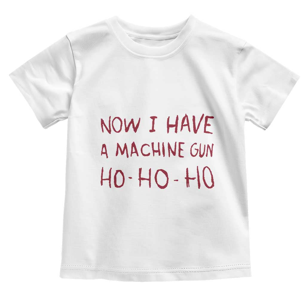 Now I Have A Machine Gun Toddler T Shirt Funny Xmas 90s Movie TS11 White Print Your Wear