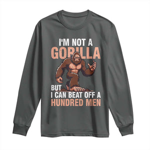 I'm Not A Gorilla But I Can't Beat Off A Hundred Men Long Sleeve Shirt Funny Bigfoot Meme TS11 Dark Heather Print Your Wear