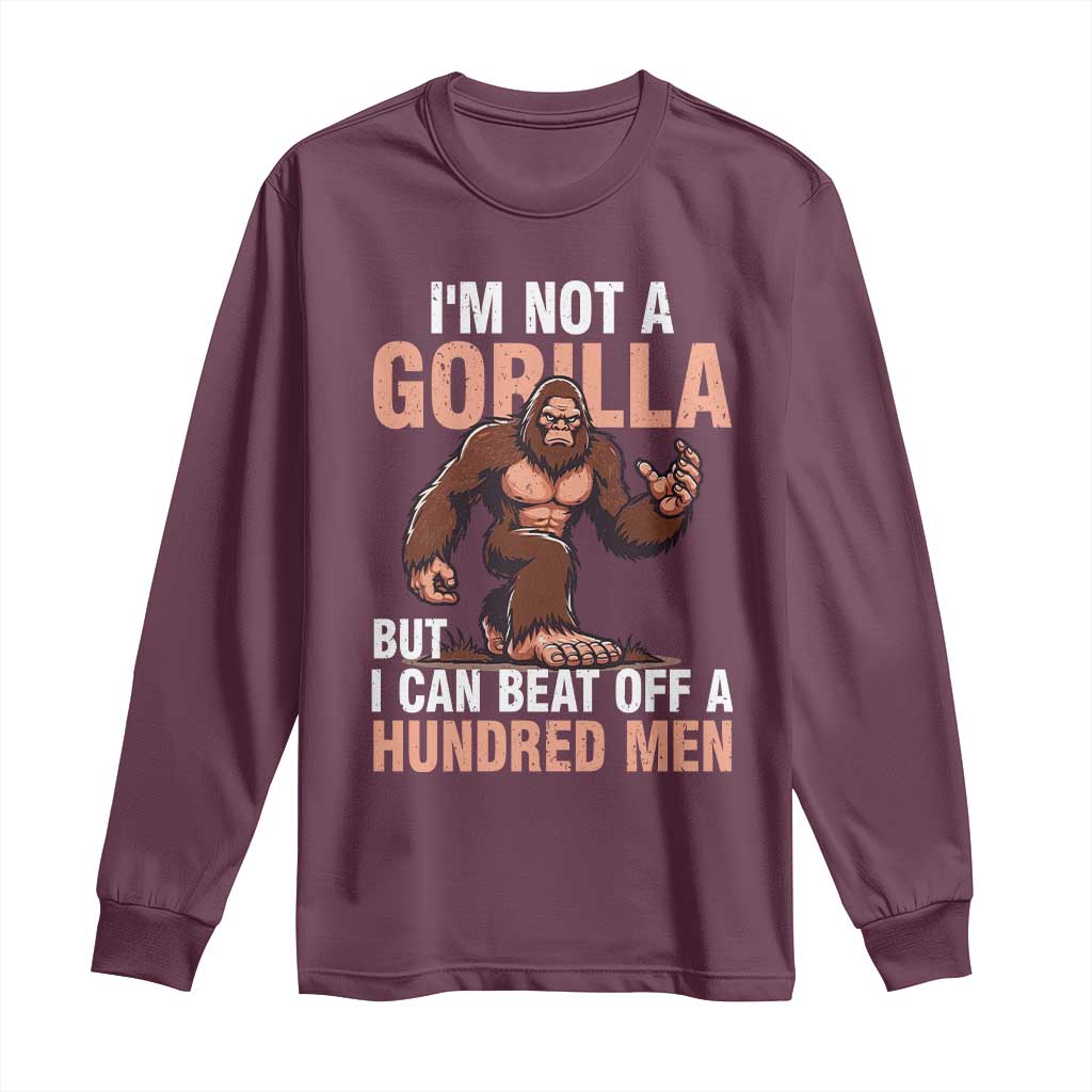 I'm Not A Gorilla But I Can't Beat Off A Hundred Men Long Sleeve Shirt Funny Bigfoot Meme TS11 Maroon Print Your Wear