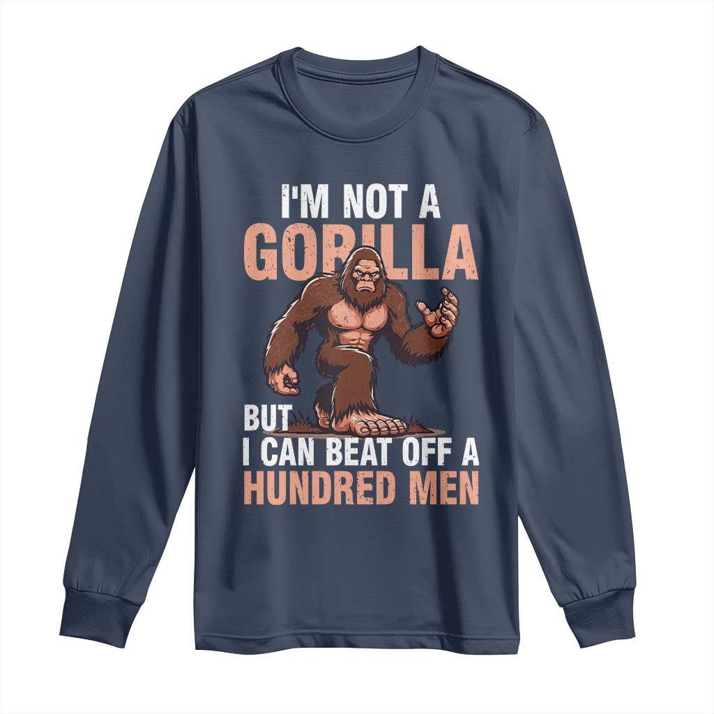 I'm Not A Gorilla But I Can't Beat Off A Hundred Men Long Sleeve Shirt Funny Bigfoot Meme TS11 Navy Print Your Wear