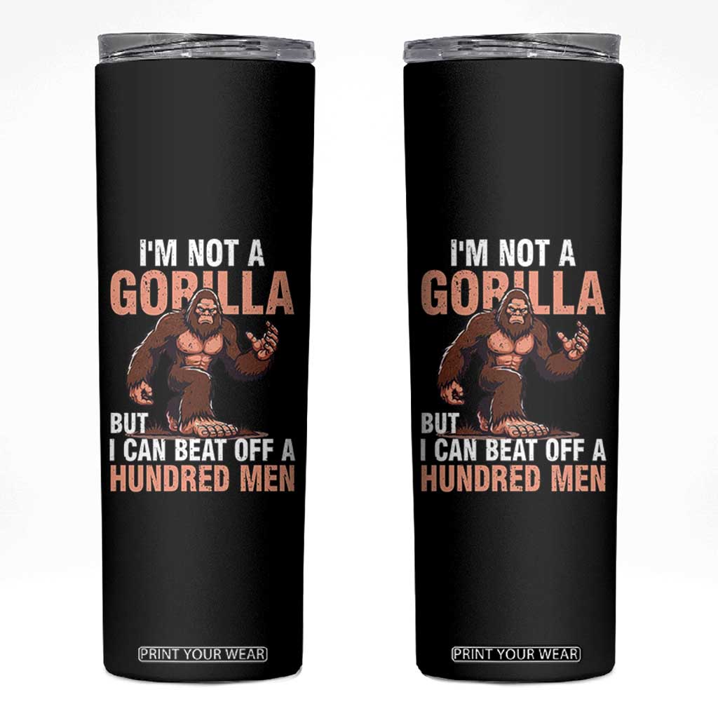 I'm Not A Gorilla But I Can't Beat Off A Hundred Men Skinny Tumbler Funny Bigfoot Meme TS11 Black Print Your Wear