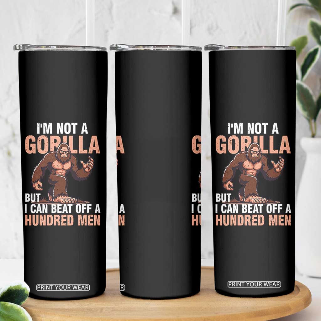 I'm Not A Gorilla But I Can't Beat Off A Hundred Men Skinny Tumbler Funny Bigfoot Meme TS11 Print Your Wear