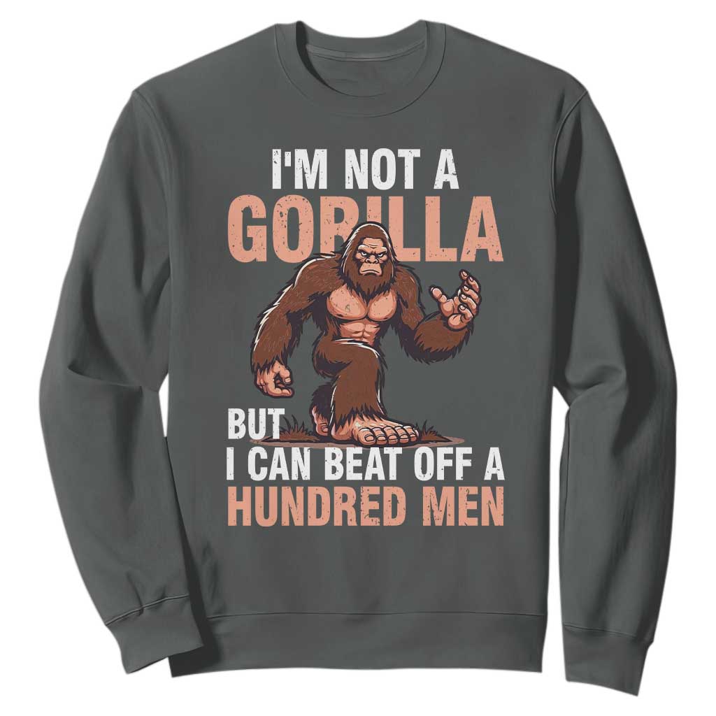 I'm Not A Gorilla But I Can't Beat Off A Hundred Men Sweatshirt Funny Bigfoot Meme TS11 Dark Heather Print Your Wear