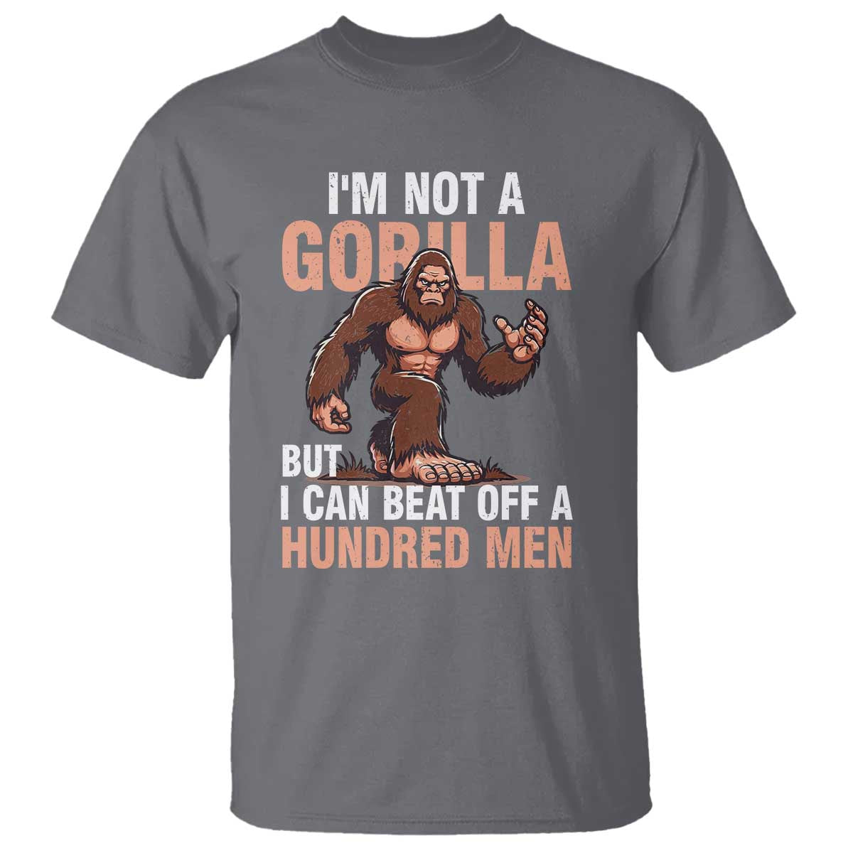 I'm Not A Gorilla But I Can't Beat Off A Hundred Men T Shirt Funny Bigfoot Meme TS11 Charcoal Print Your Wear
