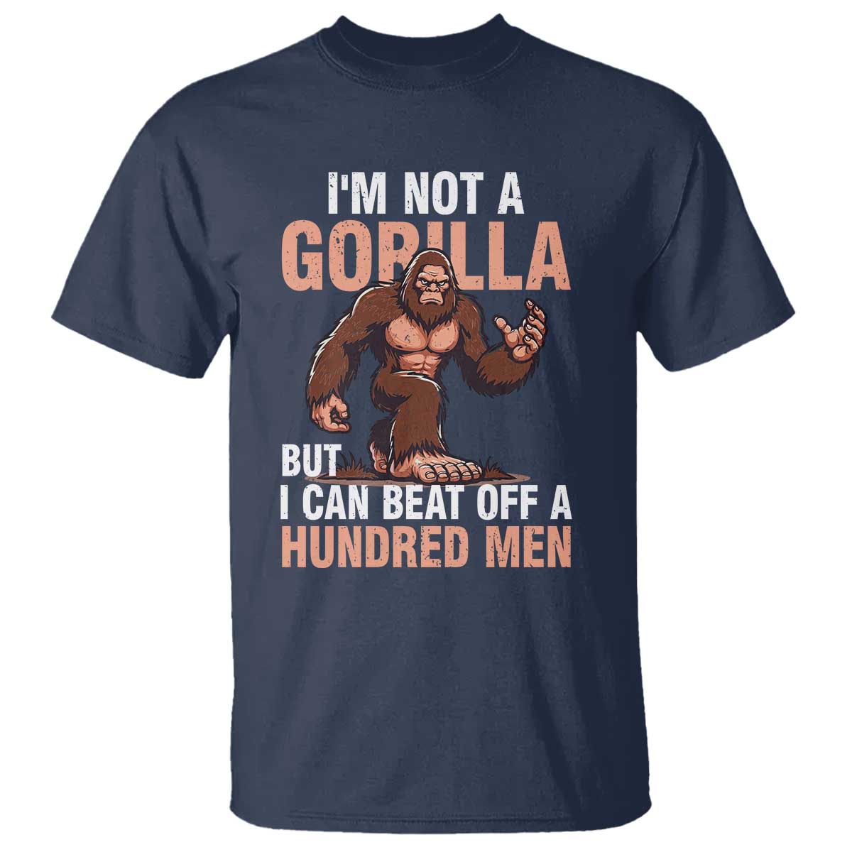 I'm Not A Gorilla But I Can't Beat Off A Hundred Men T Shirt Funny Bigfoot Meme TS11 Navy Print Your Wear