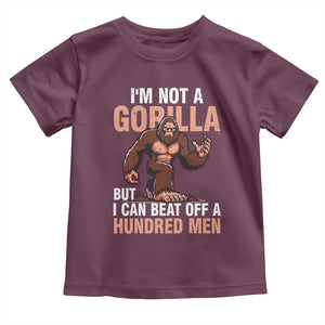 I'm Not A Gorilla But I Can't Beat Off A Hundred Men Toddler T Shirt Funny Bigfoot Meme TS11 Maroon Print Your Wear