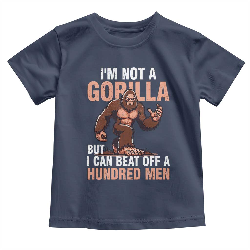 I'm Not A Gorilla But I Can't Beat Off A Hundred Men Toddler T Shirt Funny Bigfoot Meme TS11 Navy Print Your Wear