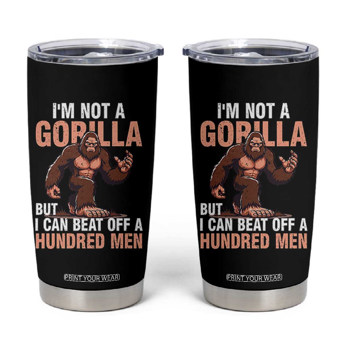 I'm Not A Gorilla But I Can't Beat Off A Hundred Men Tumbler Cup Funny Bigfoot Meme TS11 Black Print Your Wear