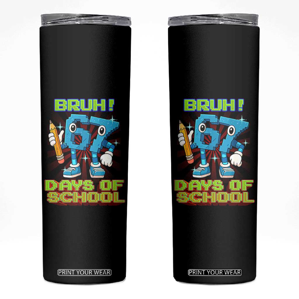 Funny Bruh 67 Days Of School Skinny Tumbler Six Seven Meme Pixel Game Gen Alpha TS11 Black Print Your Wear