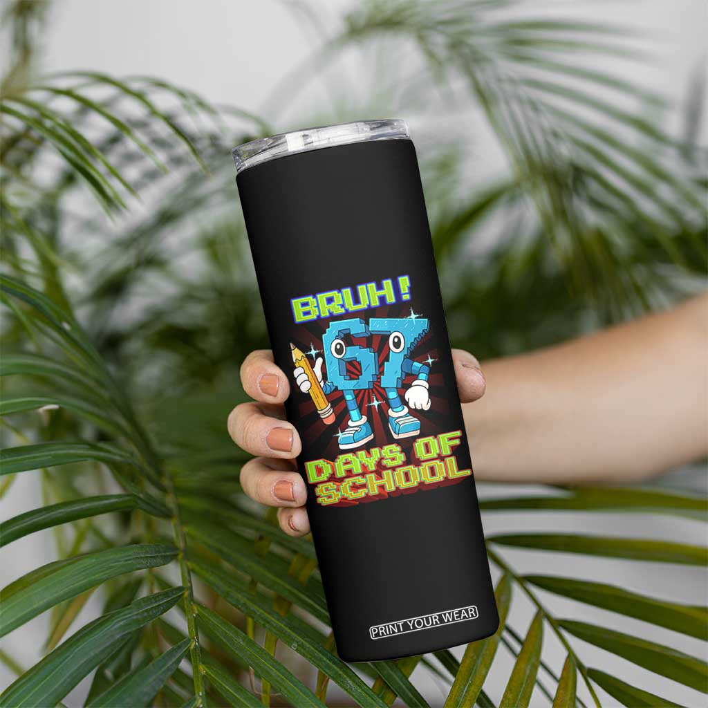 Funny Bruh 67 Days Of School Skinny Tumbler Six Seven Meme Pixel Game Gen Alpha TS11 Print Your Wear