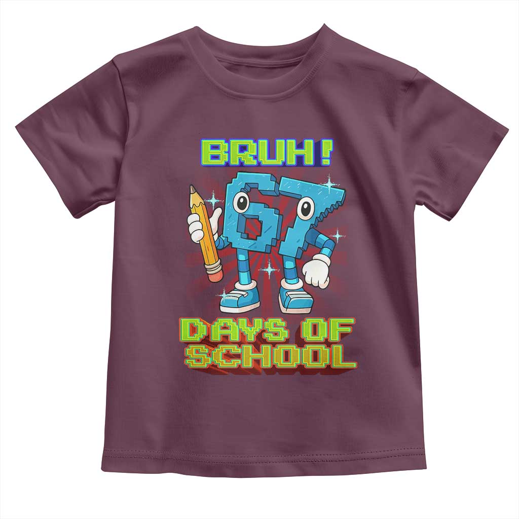Funny Bruh 67 Days Of School Toddler T Shirt Six Seven Meme Pixel Game Gen Alpha TS11 Maroon Print Your Wear