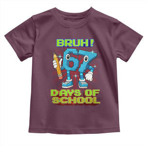 Funny Bruh 67 Days Of School Toddler T Shirt Six Seven Meme Pixel Game Gen Alpha TS11 Maroon Print Your Wear