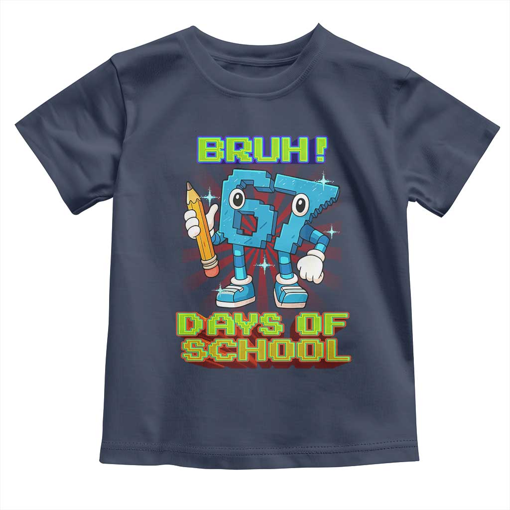 Funny Bruh 67 Days Of School Toddler T Shirt Six Seven Meme Pixel Game Gen Alpha TS11 Navy Print Your Wear