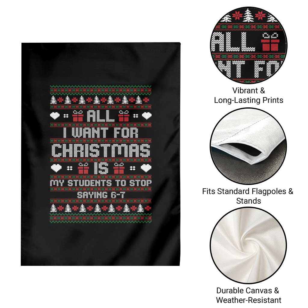 All I Want For Christmas Is My Students To Stop Saying 67 Garden Flag Funny Xmas Six Seven Teacher TS11 Print Your Wear