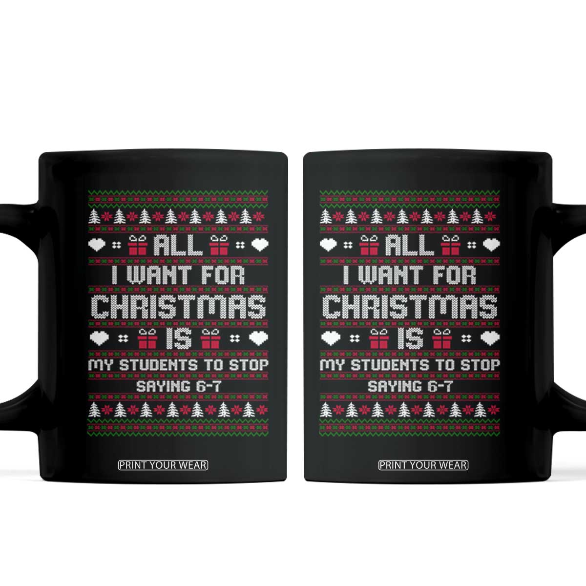 All I Want For Christmas Is My Students To Stop Saying 67 Coffee Mug Funny Xmas Six Seven Teacher TS11 Black Print Your Wear