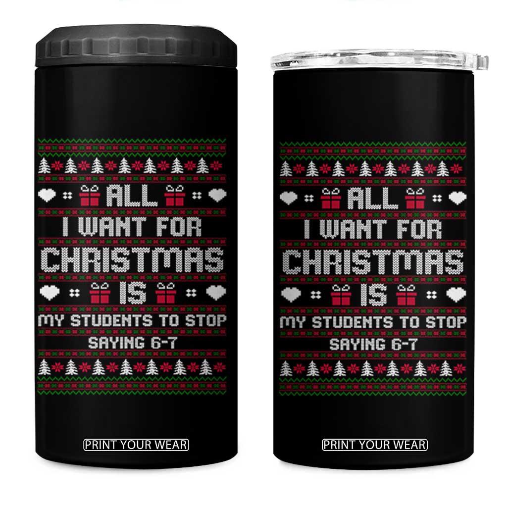 All I Want For Christmas Is My Students To Stop Saying 67 4 in 1 Can Cooler Tumbler Funny Xmas Six Seven Teacher TS11 One Size: 16 oz Black Print Your Wear