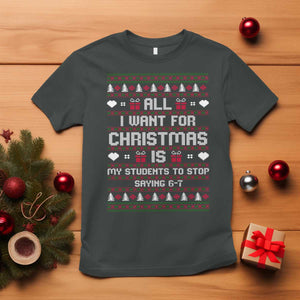 All I Want For Christmas Is My Students To Stop Saying 67 T Shirt Funny Xmas Six Seven Teacher TS11 Dark Heather Print Your Wear