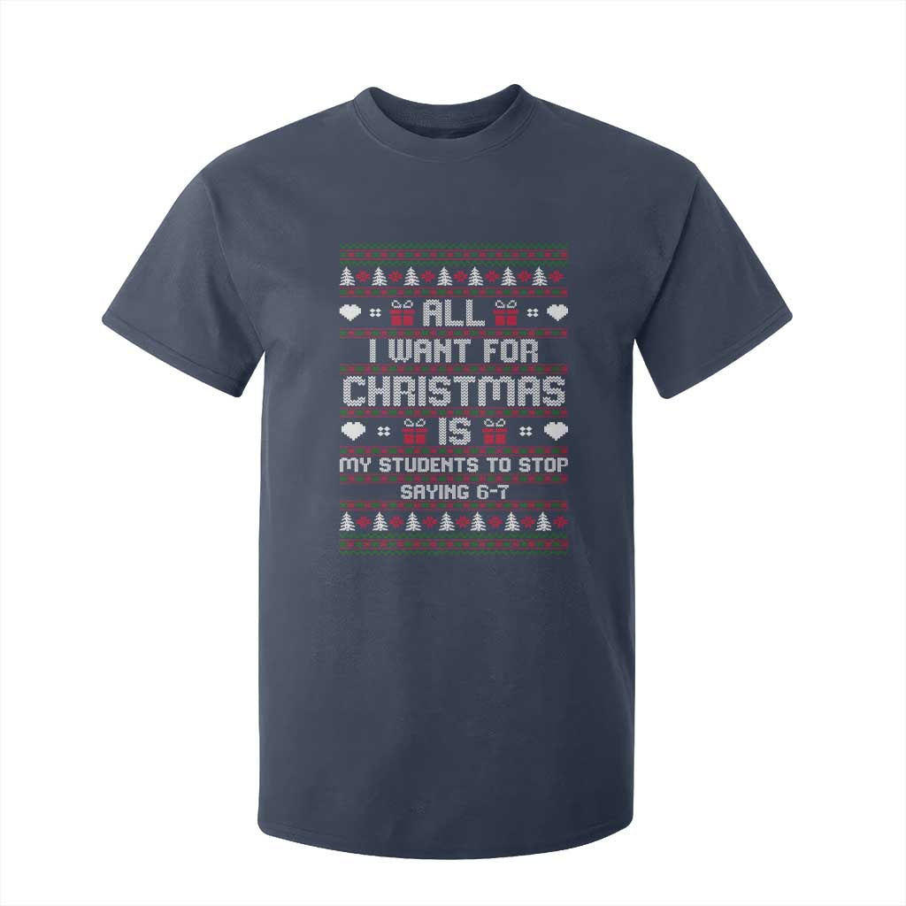 All I Want For Christmas Is My Students To Stop Saying 67 T Shirt For Kid Funny Xmas Six Seven Teacher TS11 Navy Print Your Wear